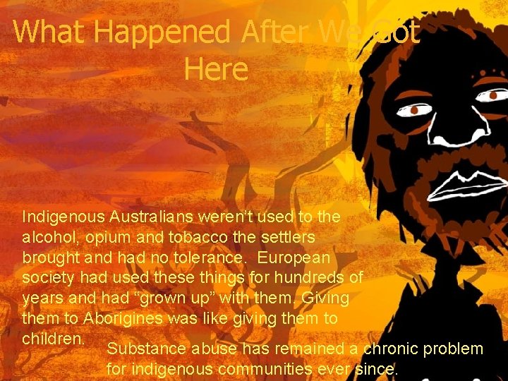 What Happened After We Got Here Indigenous Australians weren’t used to the alcohol, opium