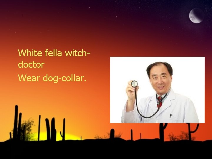 White fella witchdoctor Wear dog-collar. 