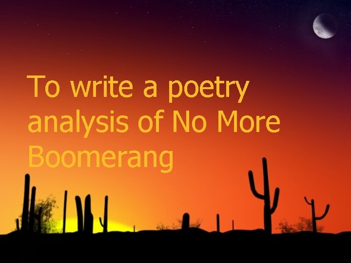 To write a poetry analysis of No More Boomerang 