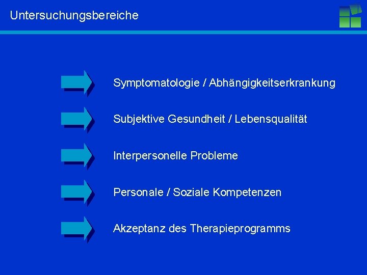 Untersuchungsbereiche Symptomatologie / Abhängigkeitserkrankung Subjektive Gesundheit / Lebensqualität Interpersonelle Probleme Personale / Soziale Kompetenzen