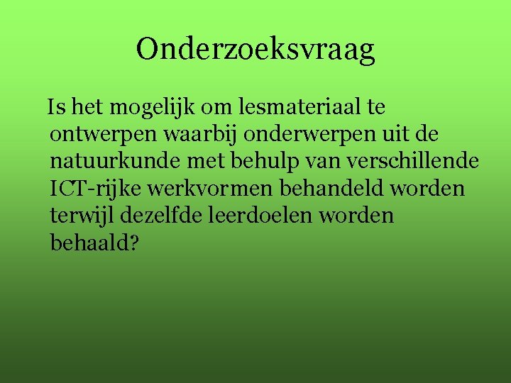 Onderzoeksvraag Is het mogelijk om lesmateriaal te ontwerpen waarbij onderwerpen uit de natuurkunde met