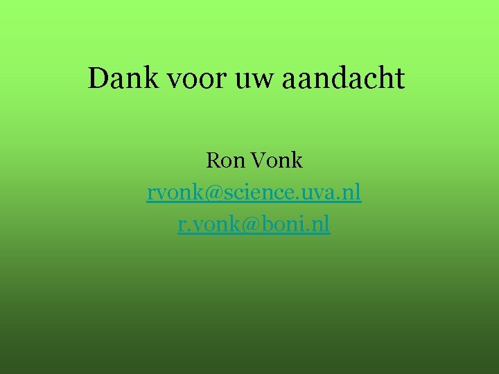 Dank voor uw aandacht Ron Vonk rvonk@science. uva. nl r. vonk@boni. nl 