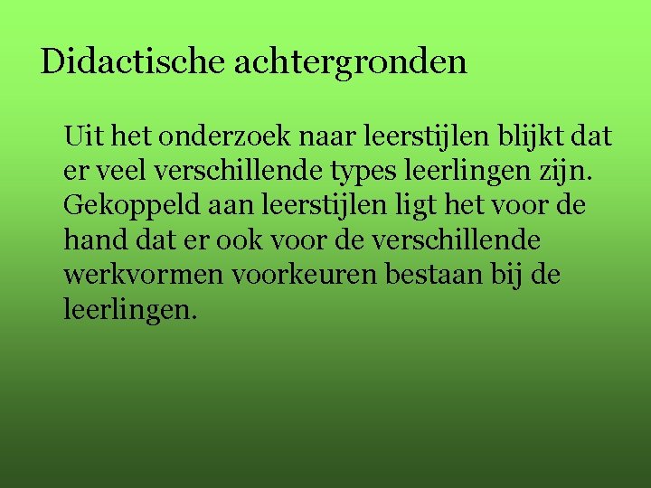 Didactische achtergronden Uit het onderzoek naar leerstijlen blijkt dat er veel verschillende types leerlingen