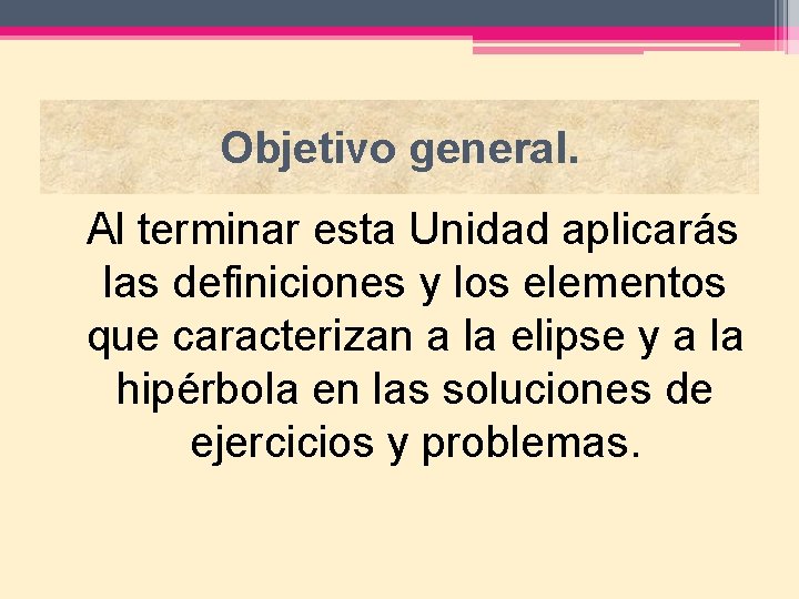 Objetivo general. Al terminar esta Unidad aplicarás las definiciones y los elementos que caracterizan