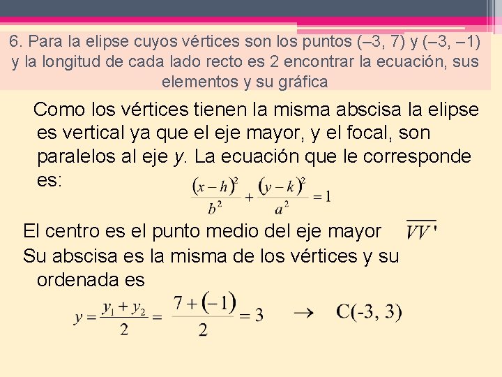 6. Para la elipse cuyos vértices son los puntos (– 3, 7) y (–