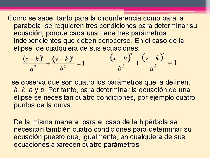 Como se sabe, tanto para la circunferencia como para la parábola, se requieren tres