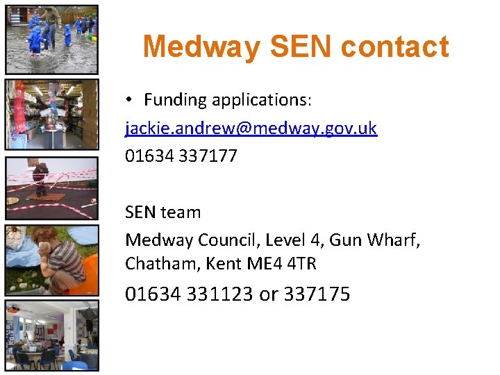 Medway SEN contact • Funding applications: jackie. andrew@medway. gov. uk 01634 337177 SEN team