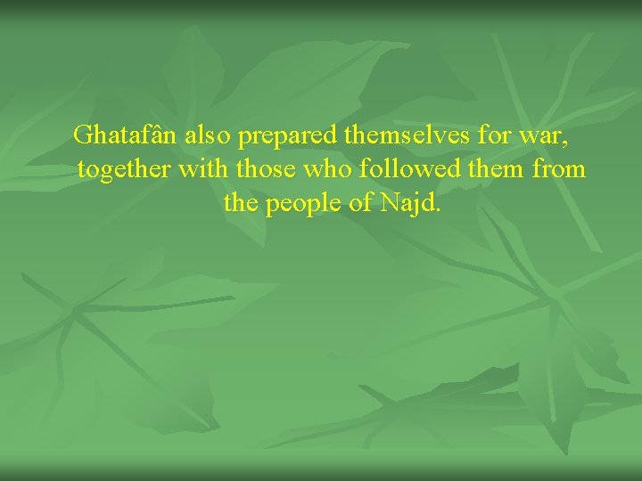 Ghatafân also prepared themselves for war, together with those who followed them from the