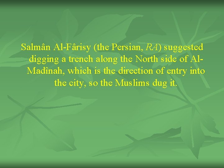 Salmân Al-Fârisy (the Persian, RA) suggested digging a trench along the North side of