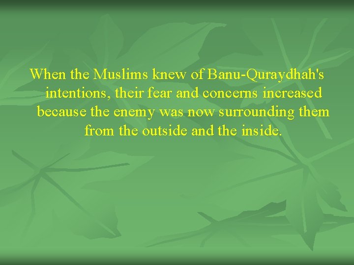 When the Muslims knew of Banu-Quraydhah's intentions, their fear and concerns increased because the