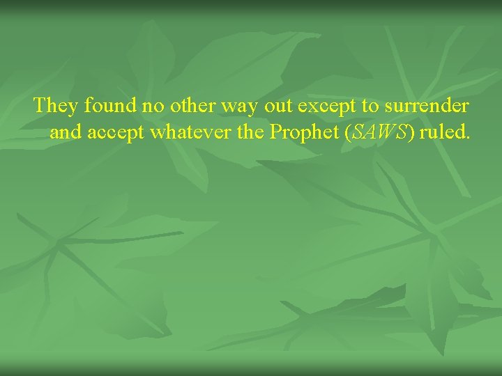 They found no other way out except to surrender and accept whatever the Prophet