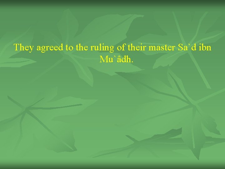 They agreed to the ruling of their master Sa`d ibn Mu`âdh. 