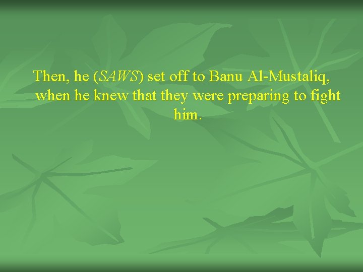 Then, he (SAWS) set off to Banu Al-Mustaliq, when he knew that they were