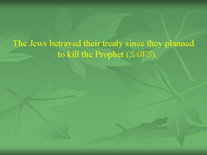 The Jews betrayed their treaty since they planned to kill the Prophet (SAWS). 