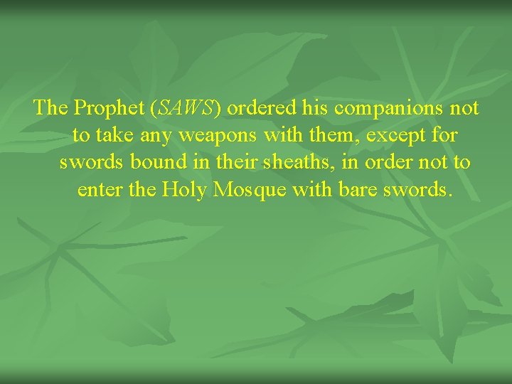 The Prophet (SAWS) ordered his companions not to take any weapons with them, except