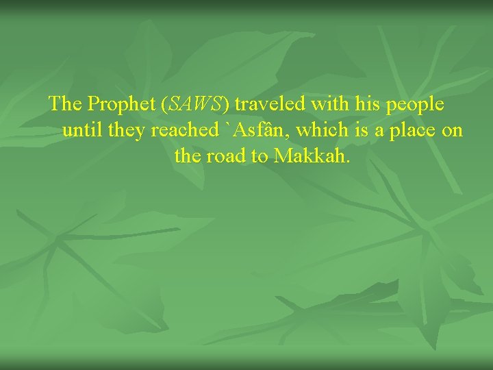 The Prophet (SAWS) traveled with his people until they reached `Asfân, which is a
