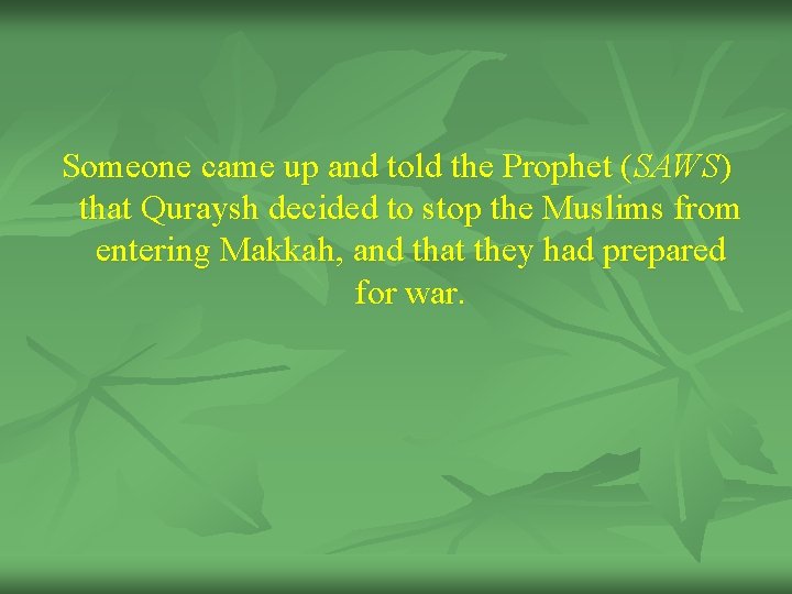 Someone came up and told the Prophet (SAWS) that Quraysh decided to stop the