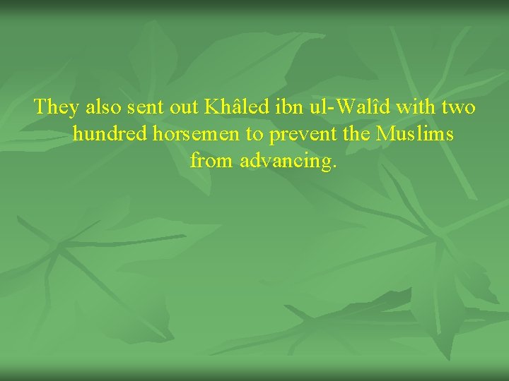 They also sent out Khâled ibn ul-Walîd with two hundred horsemen to prevent the