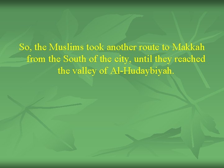 So, the Muslims took another route to Makkah from the South of the city,