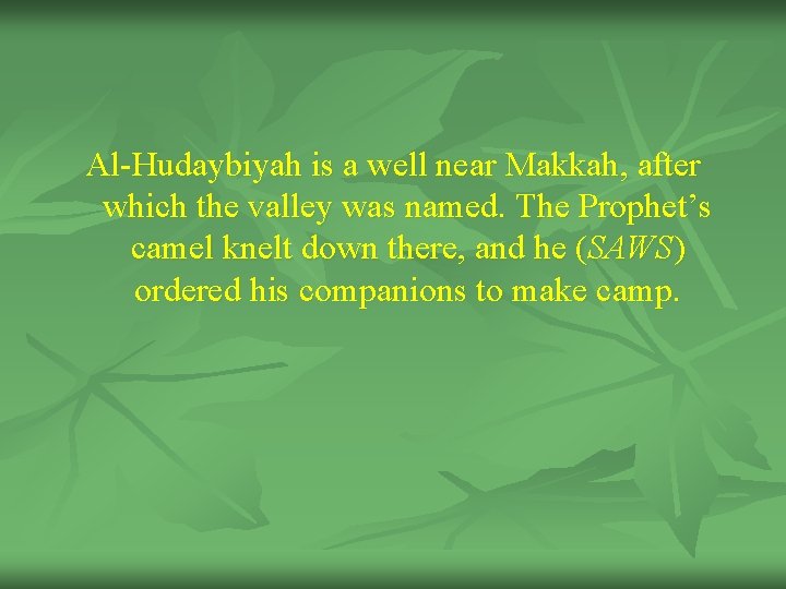 Al-Hudaybiyah is a well near Makkah, after which the valley was named. The Prophet’s