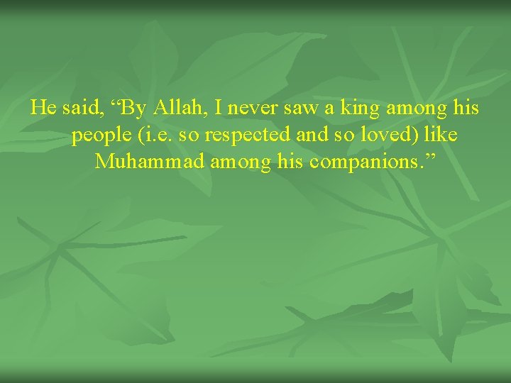 He said, “By Allah, I never saw a king among his people (i. e.