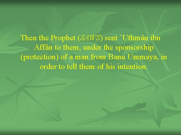 Then the Prophet (SAWS) sent `Uthmân ibn Affân to them, under the sponsorship (protection)