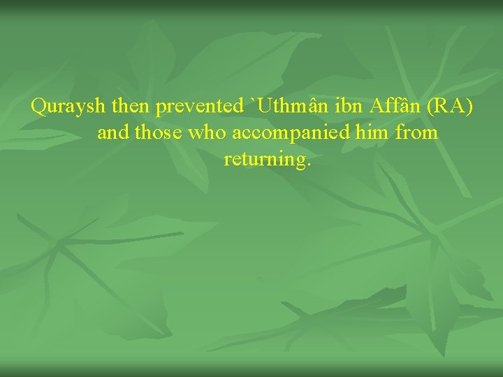 Quraysh then prevented `Uthmân ibn Affân (RA) and those who accompanied him from returning.