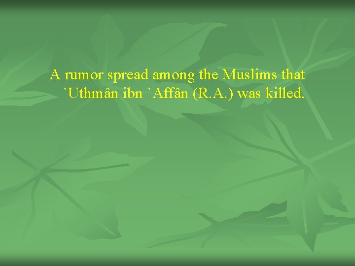A rumor spread among the Muslims that `Uthmân ibn `Affân (R. A. ) was