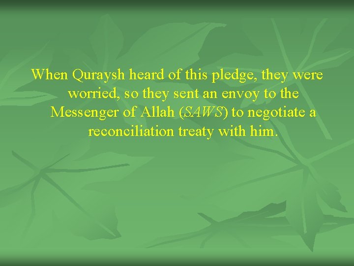 When Quraysh heard of this pledge, they were worried, so they sent an envoy