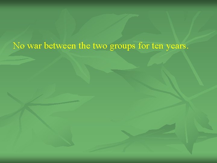 No war between the two groups for ten years. 