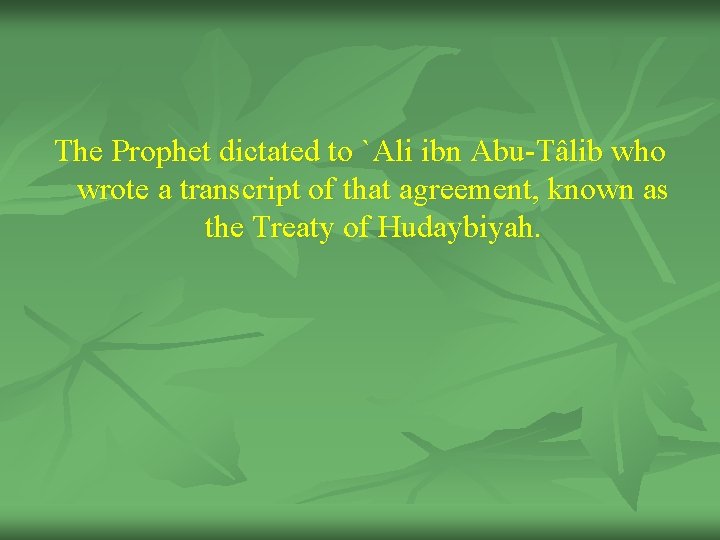The Prophet dictated to `Ali ibn Abu-Tâlib who wrote a transcript of that agreement,