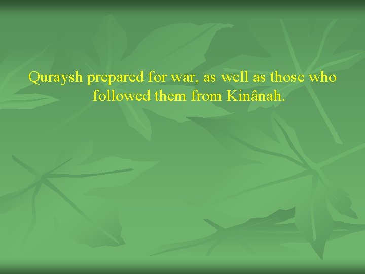 Quraysh prepared for war, as well as those who followed them from Kinânah. 
