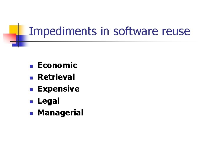 Impediments in software reuse n n n Economic Retrieval Expensive Legal Managerial 