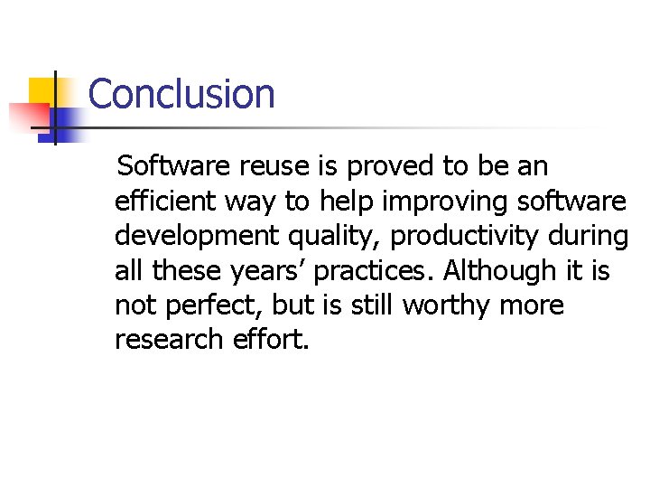 Conclusion Software reuse is proved to be an efficient way to help improving software