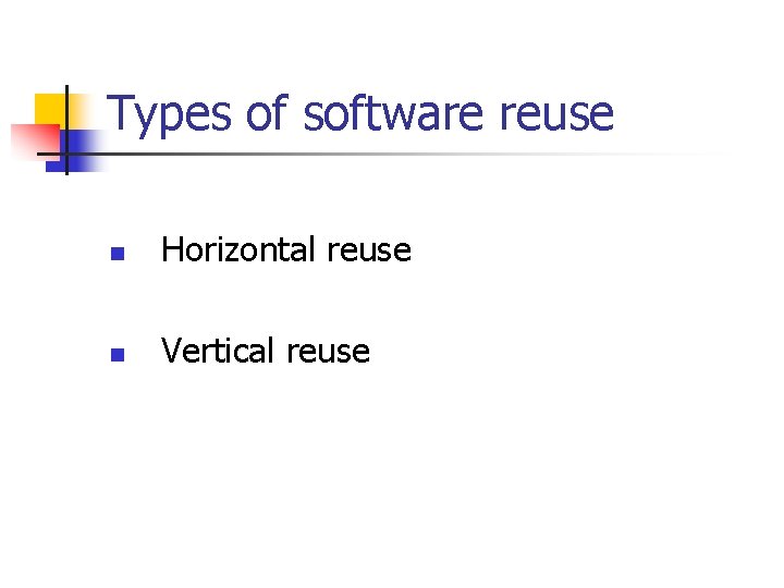 Types of software reuse n Horizontal reuse n Vertical reuse 