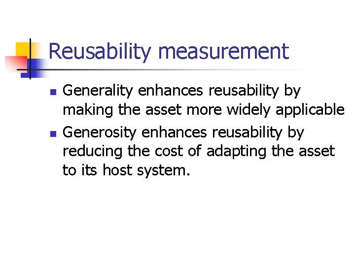 Reusability measurement n n Generality enhances reusability by making the asset more widely applicable
