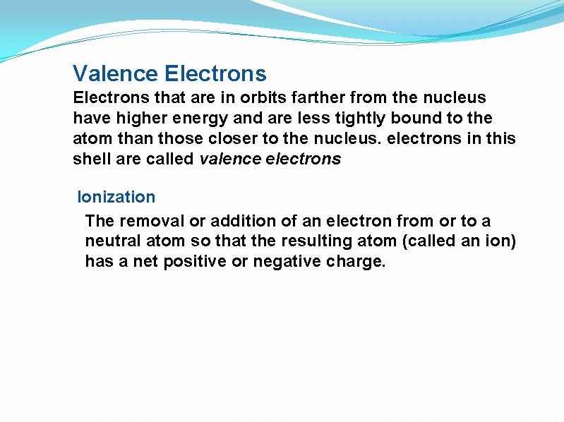 Valence Electrons that are in orbits farther from the nucleus have higher energy and