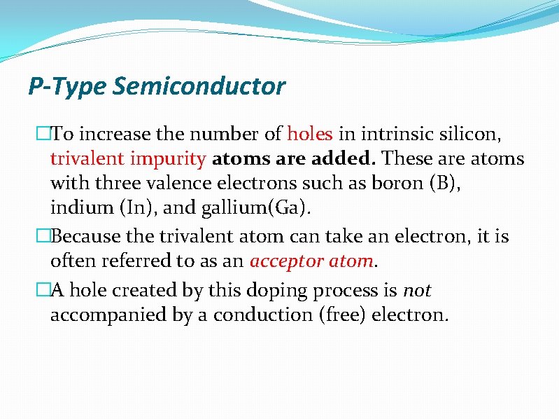 P-Type Semiconductor �To increase the number of holes in intrinsic silicon, trivalent impurity atoms