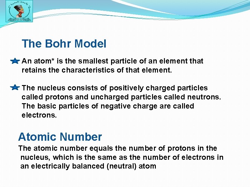 The Bohr Model An atom* is the smallest particle of an element that retains