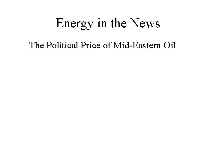 Energy in the News The Political Price of Mid-Eastern Oil 