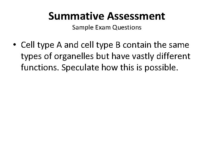 Summative Assessment Sample Exam Questions • Cell type A and cell type B contain
