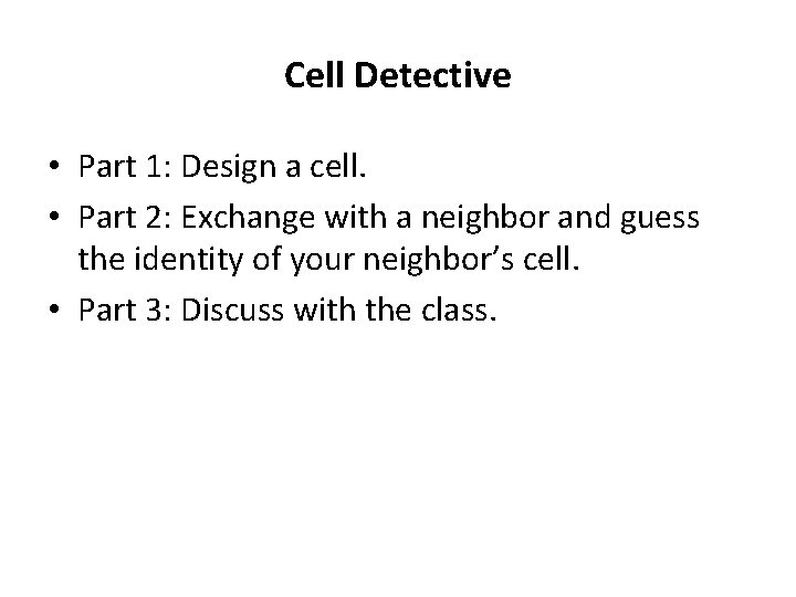 Cell Detective • Part 1: Design a cell. • Part 2: Exchange with a