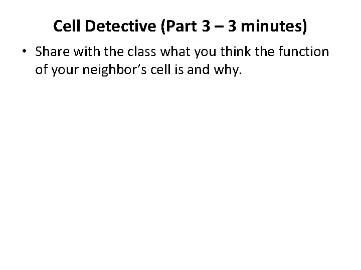 Cell Detective (Part 3 – 3 minutes) • Share with the class what you