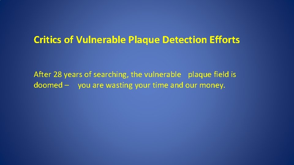 Critics of Vulnerable Plaque Detection Efforts After 28 years of searching, the vulnerable plaque