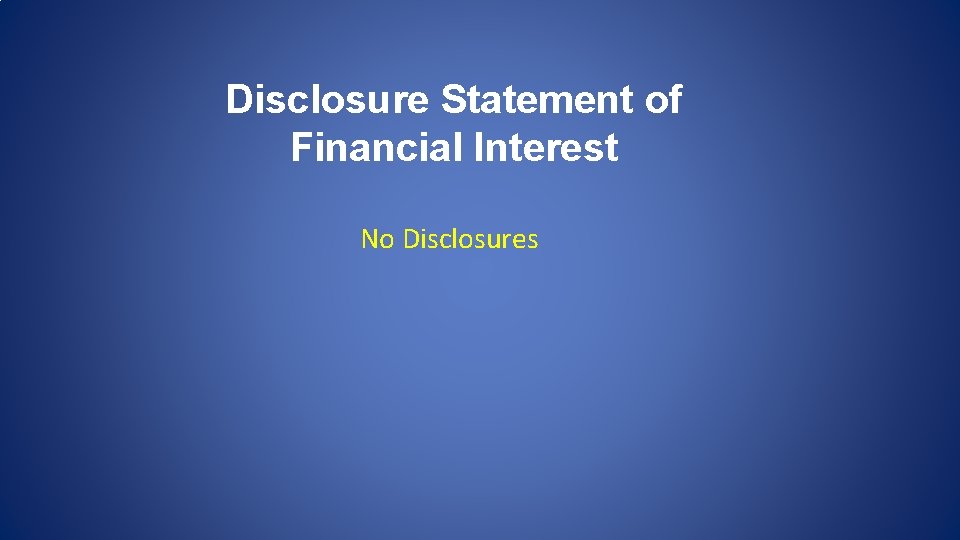 Disclosure Statement of Financial Interest No Disclosures 