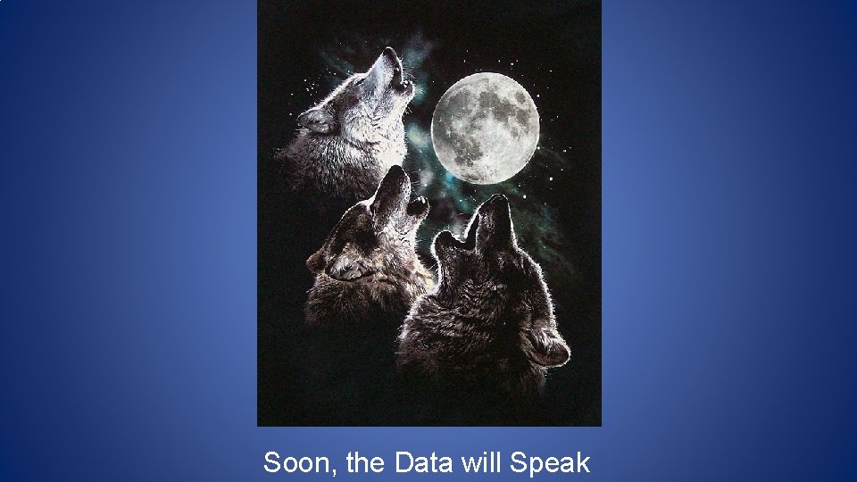 Soon, the Data will Speak 