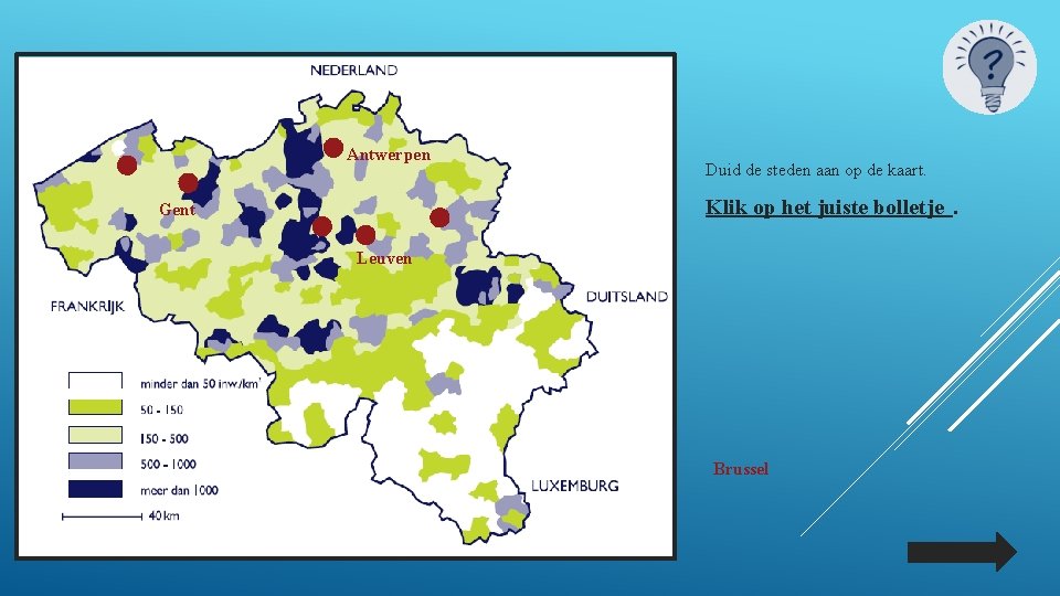 Antwerpen Duid de steden aan op de kaart. Klik op het juiste bolletje. Gent Antwerpen Duid de steden aan op de kaart. Klik op het juiste bolletje. Gent