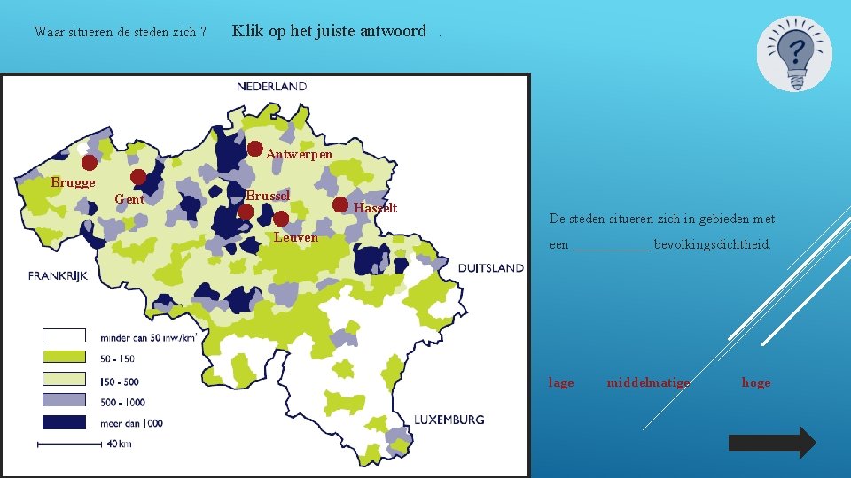 Waar situeren de steden zich ? Klik op het juiste antwoord . Antwerpen Brugge