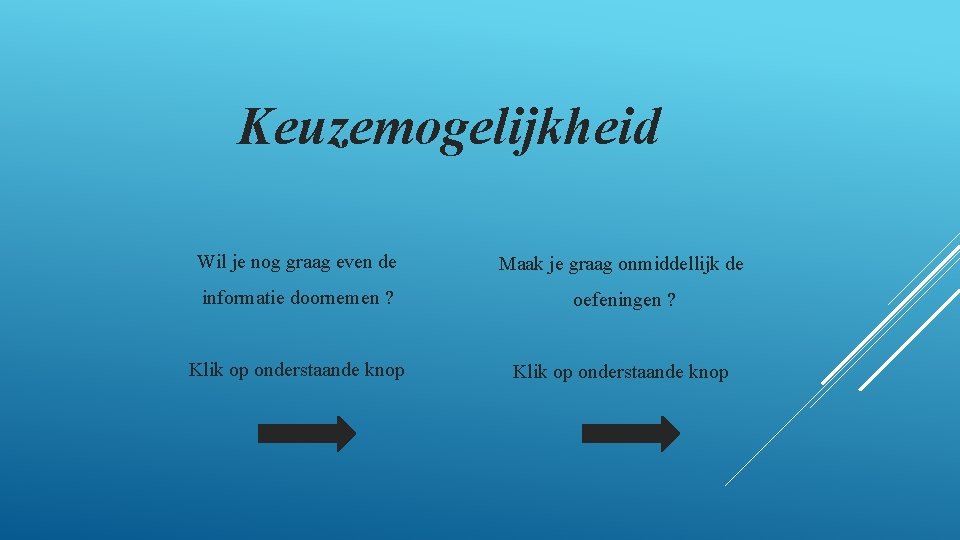 Keuzemogelijkheid Wil je nog graag even de Maak je graag onmiddellijk de informatie doornemen Keuzemogelijkheid Wil je nog graag even de Maak je graag onmiddellijk de informatie doornemen