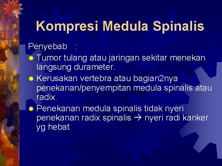 Kompresi Medula Spinalis Penyebab : ® Tumor tulang atau jaringan sekitar menekan langsung durameter.